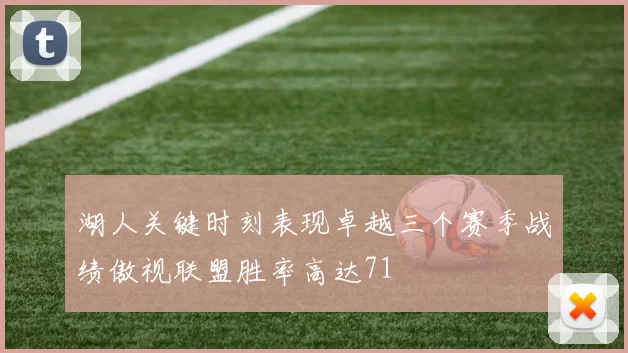 湖人关键时刻表现卓越三个赛季战绩傲视联盟胜率高达71